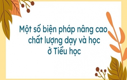 Tìm hiểu một số phương pháp nâng cao chất lượng dạy học ở bậc tiểu học