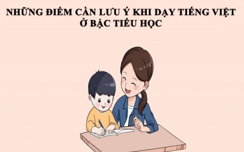 Những điểm cần lưu ý khi dạy Tiếng Việt ở bậc tiểu học