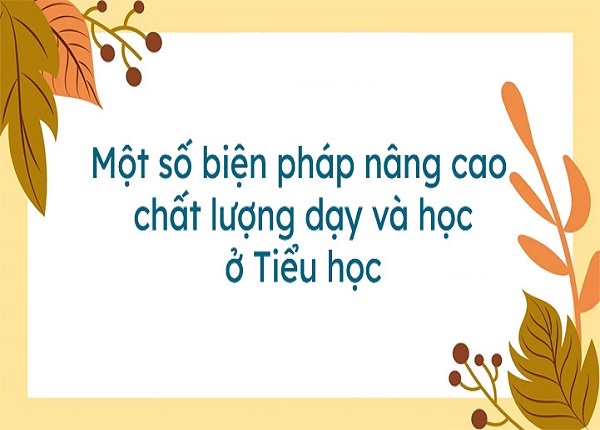 mot-so-bien-phap-nang-cao-chat-luong-day-va-hoc-o-tieu-hoc